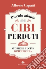 Piccolo atlante dei cibi perduti: Storie di cucina dimenticata. E-book. Formato EPUB ebook