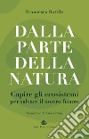 Dalla parte della natura: Capire gli ecosistemi per salvare il nostro futuro. E-book. Formato EPUB ebook di Francesco Sottile