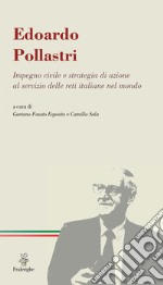 Edoardo Pollastri: Impegno civile e strategia di azione al servizio delle reti italiane nel mondo. E-book. Formato EPUB ebook