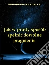 Jak w prosty sposób spelnic dowolne pragnienie. E-book. Formato EPUB ebook di Berardino Nardella