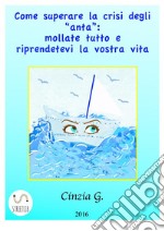 Come Superare La Crisi Degli ‘anta’: Mollate Tutto E Riprendetevi La Vostra Vita. E-book. Formato EPUB ebook