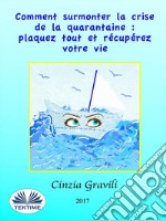 Comment Surmonter La Crise De La Quarantaine : Plaquez Tout Et Récupérez Votre Vie. E-book. Formato EPUB ebook