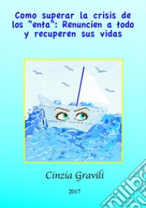 Como Superar La Crisis De Los ”Enta”: Renuncien A Todo Y Recuperen Sus Vidas.. E-book. Formato EPUB ebook di Cinzia Gravili