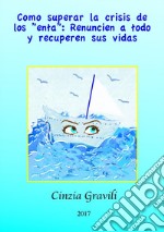 Como Superar La Crisis De Los ”Enta”: Renuncien A Todo Y Recuperen Sus Vidas.. E-book. Formato EPUB ebook