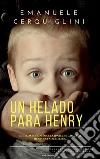 Un helado para Henry: 8 millones de niños desaparecen cada año. Henry es uno de ellos. E-book. Formato EPUB ebook di Emanuele Cerquiglini