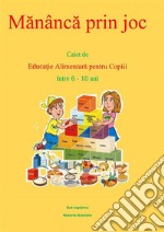 Manânca prin joc. Caiet de educatie alimentara pentru copii între 6-10 ani.. E-book. Formato EPUB ebook