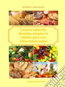 Cuisine naturelle. Recettes simples et rapides pour une alimentation saine. E-book. Formato EPUB ebook di Graziano Roberta