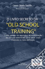 O Livro Secreto Da ”Old School Training”Como Aplicar Os Segredos Do Culturismo. E-book. Formato EPUB ebook