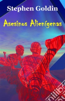 Asesinos Alienígenas. E-book. Formato EPUB ebook di Stephen Goldin