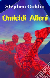 Omicidi Alieni. E-book. Formato Mobipocket ebook di Stephen Goldin