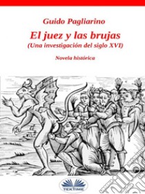 El Juez Y Las BrujasUna Investigación Del Siglo Xvi. E-book. Formato EPUB ebook di Guido Pagliarino