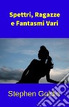 Spettri, Ragazze e Fantasmi Vari. E-book. Formato EPUB ebook