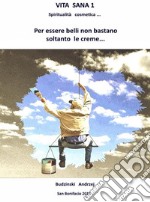 Vita Sana 1. Per Essere Belli Non Bastano Soltanto Le Creme.. Per essere belli non bastano soltanto le creme.. E-book. Formato EPUB ebook