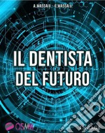 Il Dentista del Futuro:  La tecnologia innovativa per presentare i piani di cura, riempire la sala d’attesa e godersi la professione. E-book. Formato EPUB ebook