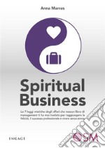 Spiritual BusinessLe 7 leggi mistiche degli affari che nessun libro di management ti ha mai rivelato per raggiungere la felicità, il successo professionale e vivere senza stress. E-book. Formato EPUB