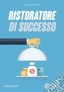 Ristoratore di Successo:  La ricetta vincente per avere la fila nel tuo locale. E-book. Formato EPUB ebook di Luciano Purpi