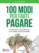 100 Modi per Farti PagareIl manuale per recuperare tutti i tuoi crediti, anche i più difficili. E-book. Formato EPUB ebook