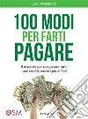 100 Modi per Farti PagareIl manuale per recuperare tutti i tuoi crediti, anche i più difficili. E-book. Formato EPUB ebook