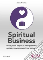 Spiritual Business: As 7 leis místicas dos negócios que nenhum livro de gestão nunca revelou a você para alcançar a felicidade o sucesso profissional e viver sem stress.. E-book. Formato Mobipocket