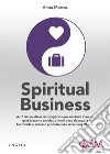 Spiritual Business: As 7 leis místicas dos negócios que nenhum livro de gestão nunca revelou a você para alcançar a felicidade o sucesso profissional e viver sem stress.. E-book. Formato Mobipocket ebook di Anna Marras