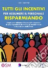 Tutti gli incentivi per assumere il personale risparmiandoScopri come abbattere il costo dell’assunzione di nuovi dipendenti sfruttando gli incentivi messi a disposizione dallo Stato. E-book. Formato EPUB ebook