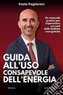 Guida all’Uso Consapevole dell’EnergiaUn manuale pratico per risparmiare sui costi delle bollette energetiche. E-book. Formato EPUB ebook di Paglierani Paolo