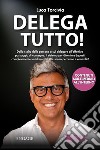 Delega TuttoDalla scelta delle persone a cui delegare all&apos;effettivo passaggio di consegne: il sistema per diventare (quasi) completamente inutili in azienda, senza perderne il controllo!. E-book. Formato EPUB ebook