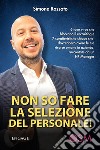 Non so fare la selezione del personale6 idee virus che bloccano il recruiting e 7 caratteristiche chiave che dovrebbero avere le tue risorse umane in azienda, raccontate da un HR Manager. E-book. Formato EPUB ebook