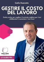 Gestire il costo del lavoroGuida pratica per individuare il contratto migliore per i tuoi collaboratori e ridurre le spese. E-book. Formato EPUB ebook