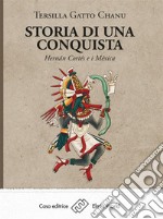 Storia di una conquistaHernán Cortés e i Méxica. E-book. Formato EPUB ebook