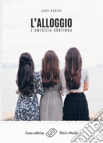 L'alloggioL'amicizia continua. E-book. Formato EPUB ebook di Jada Rubini