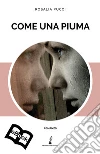 Come una piuma. E-book. Formato Mobipocket ebook di Rosalia Pucci