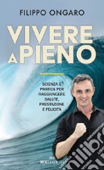 Vivere a pieno: Scienza e pratica per raggiungere salute, prestazione e felicità. E-book. Formato EPUB ebook