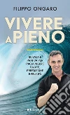 Vivere a pieno: Scienza e pratica per raggiungere salute, prestazione e felicità. E-book. Formato EPUB ebook di Filippo Ongaro
