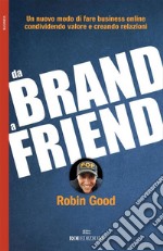 Da brand a friend: Un nuovo modo di fare business online condividendo valore e creando relazioni. E-book. Formato Mobipocket ebook