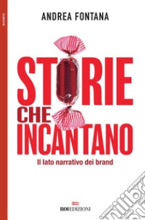 Storie che incantano: Il lato narrativo dei brand. E-book. Formato EPUB ebook di Andrea Fontana