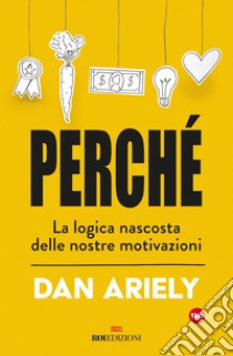 Perché: La logica nascosta delle nostre motivazioni. E-book. Formato EPUB ebook di Dan Ariely