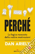 Perché: La logica nascosta delle nostre motivazioni. E-book. Formato EPUB ebook