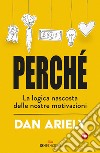 Perché: La logica nascosta delle nostre motivazioni. E-book. Formato EPUB ebook di Dan Ariely