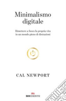 Minimalismo digitale: Rimettere a fuoco la propria vita in un mondo pieno di distrazioni. E-book. Formato EPUB ebook di Cal Newport