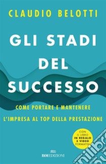 Gli stadi del successo: Come portare e mantenere l'impresa al top della prestazione. E-book. Formato EPUB ebook di Claudio Belotti 