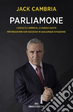 Parliamone: L'ascolto, l'empatia, le parole giuste per negoziare con successo in qualunque situazione. E-book. Formato EPUB ebook