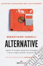 Alternative: Aspira al meglio, preparati al peggio e tieni sempre pronto un piano B. E-book. Formato EPUB ebook