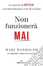 Non funzionerà mai: La nascita di Netflix e la straordinaria vita di un'idea. E-book. Formato EPUB ebook