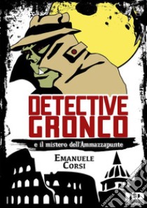 Detective Gronco. E-book. Formato Mobipocket ebook di Emanuele Corsi