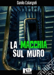 La macchia sul muro. E-book. Formato Mobipocket ebook di Danilo Colangeli