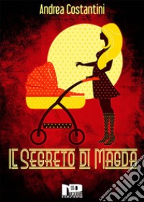 Il segreto di Magda. E-book. Formato EPUB ebook di Andrea Costantini