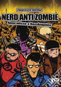 Nerd AntiZombie - Apocalisse a RozzAngeles. E-book. Formato EPUB ebook di francesco Nucera