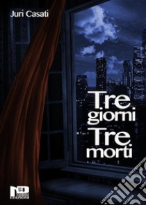 Tre giorni, tre morti. E-book. Formato EPUB ebook di Juri Casati