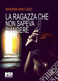 La ragazza che non sapeva piangere. E-book. Formato EPUB ebook